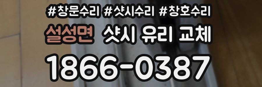 설성면 샷시 유리 교체