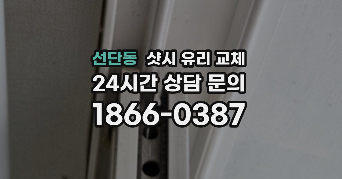 선단동 샷시 유리 교체