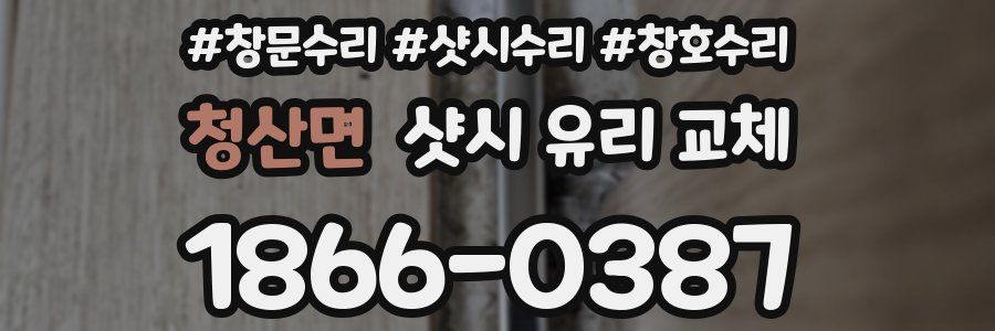 청산면 샷시 유리 교체