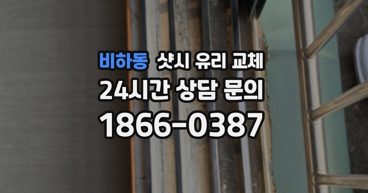 비하동 샷시 유리 교체