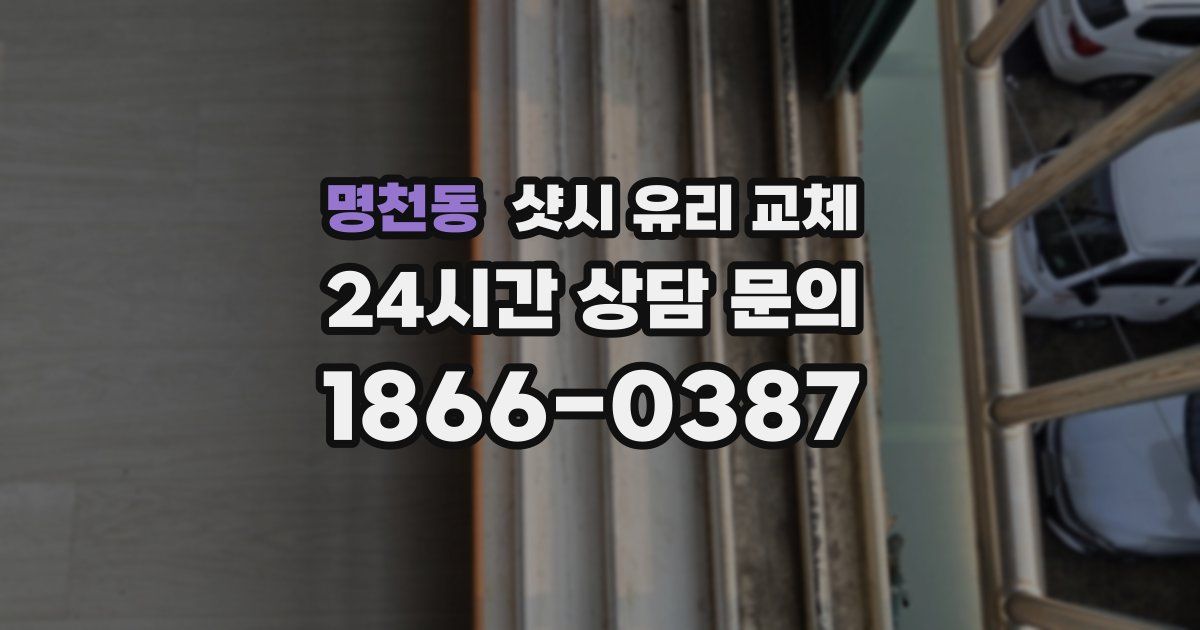 명천동 샷시 유리 교체