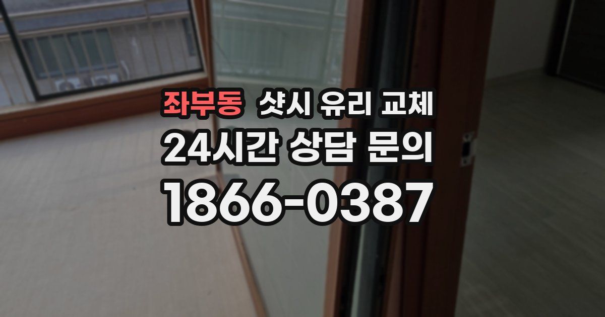 좌부동 샷시 유리 교체