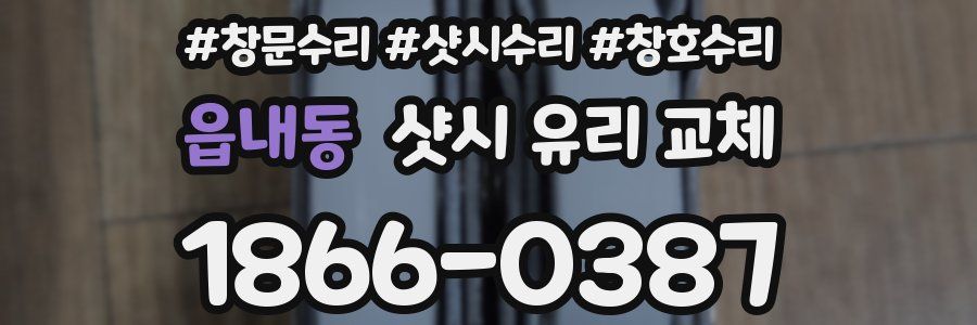 읍내동 샷시 유리 교체