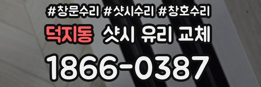 덕지동 샷시 유리 교체