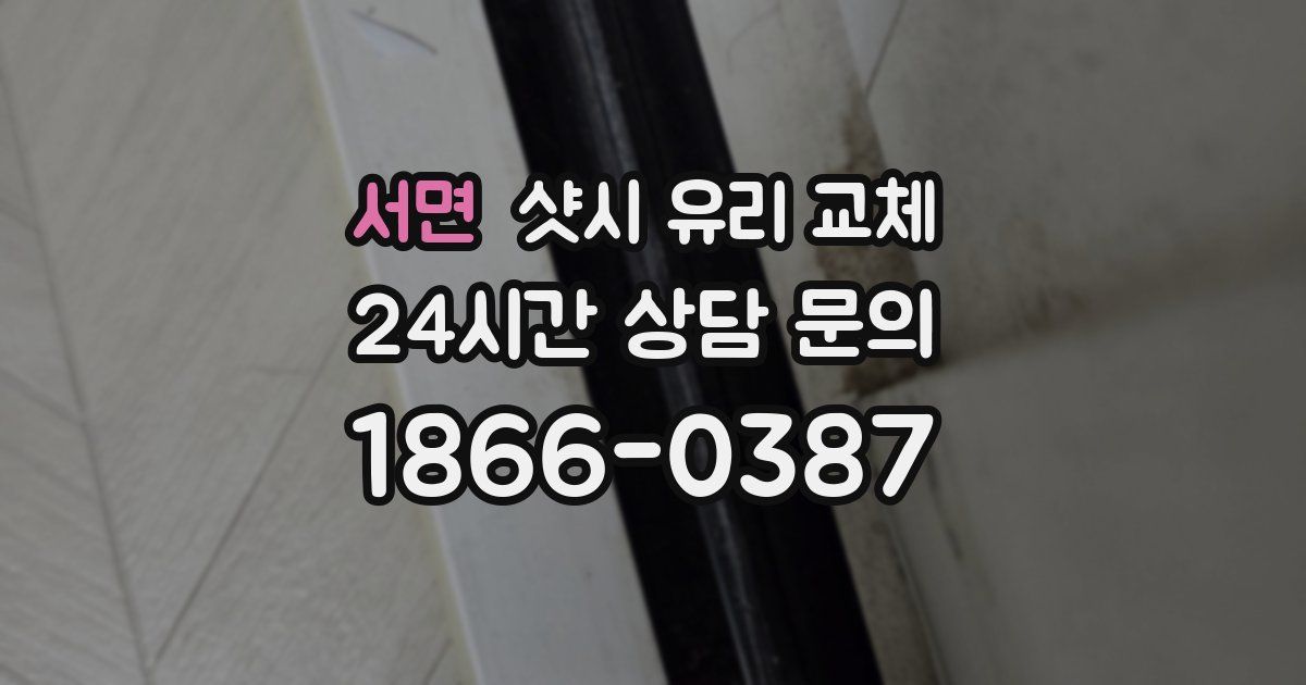 서면 샷시 유리 교체