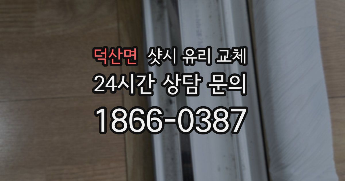 덕산면 샷시 유리 교체