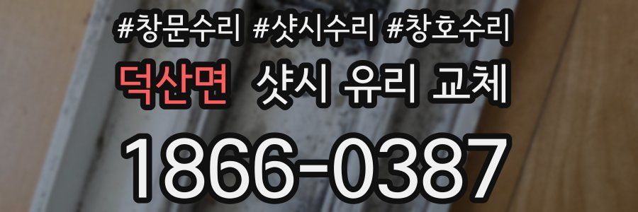 덕산면 샷시 유리 교체