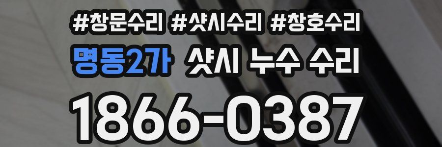 명동2가 샷시 누수 수리