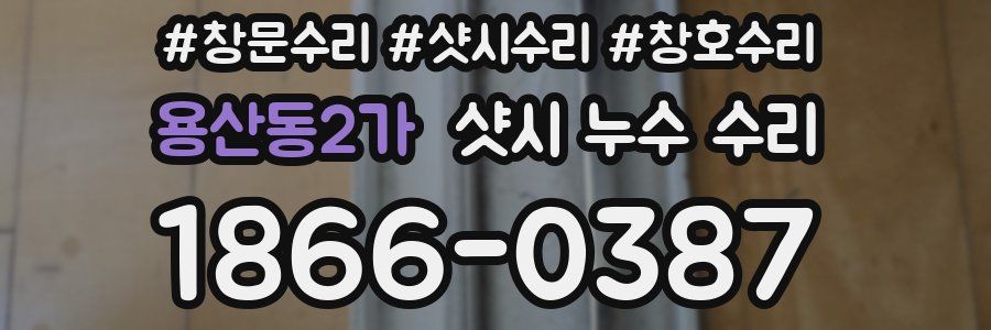 용산동2가 샷시 누수 수리