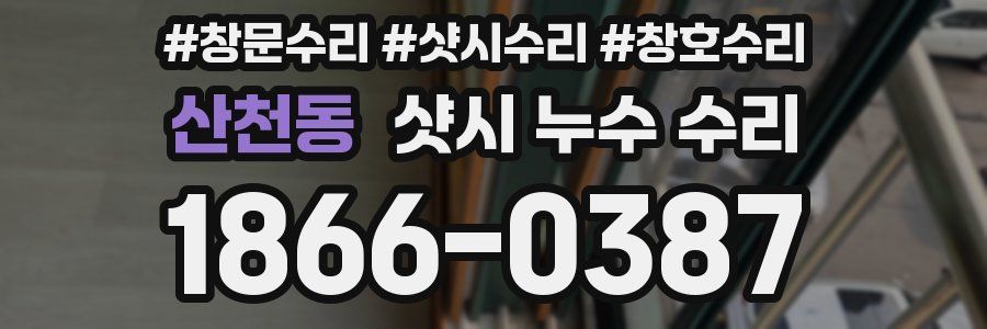 산천동 샷시 누수 수리