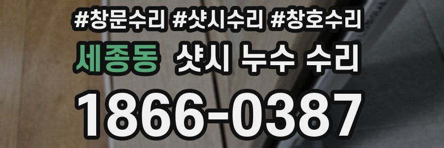 세종동 샷시 누수 수리