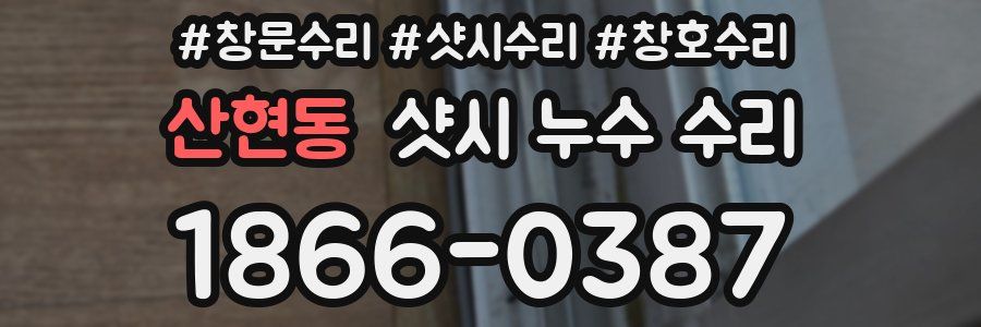 산현동 샷시 누수 수리