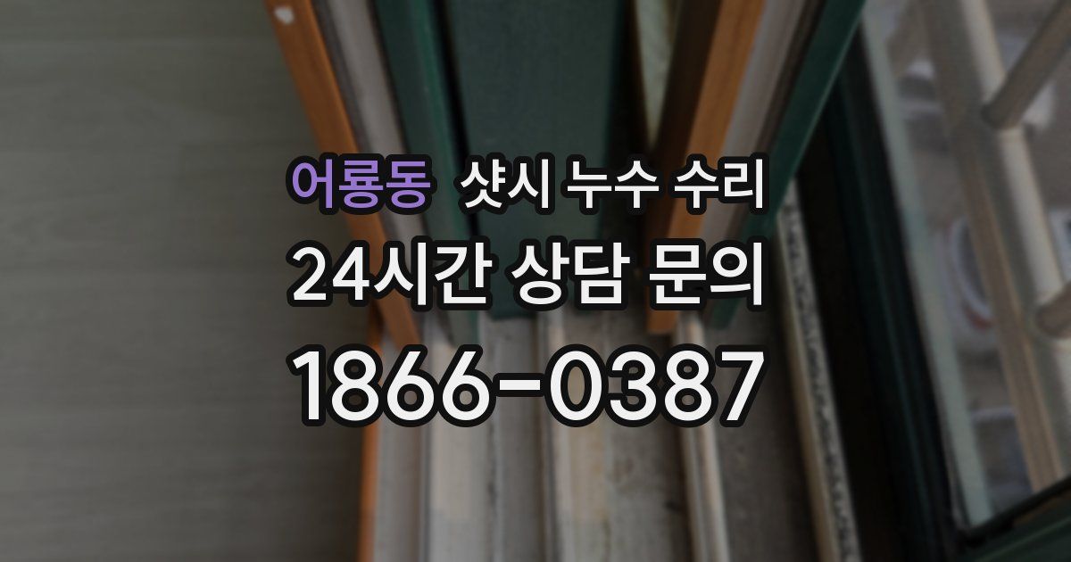 어룡동 샷시 누수 수리