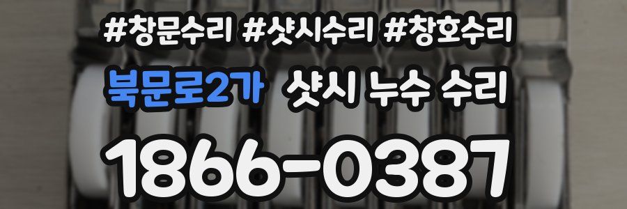 북문로2가 샷시 누수 수리