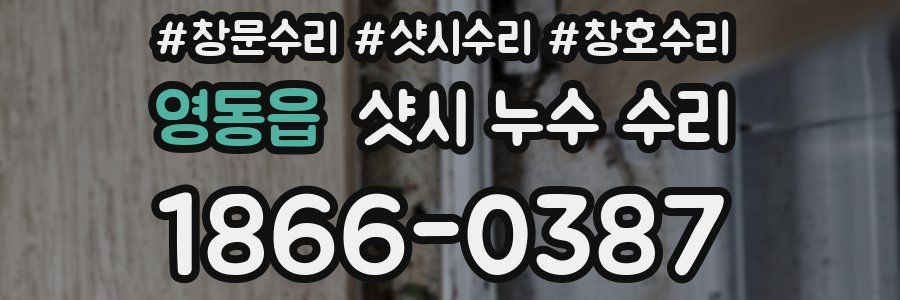 영동읍 샷시 누수 수리