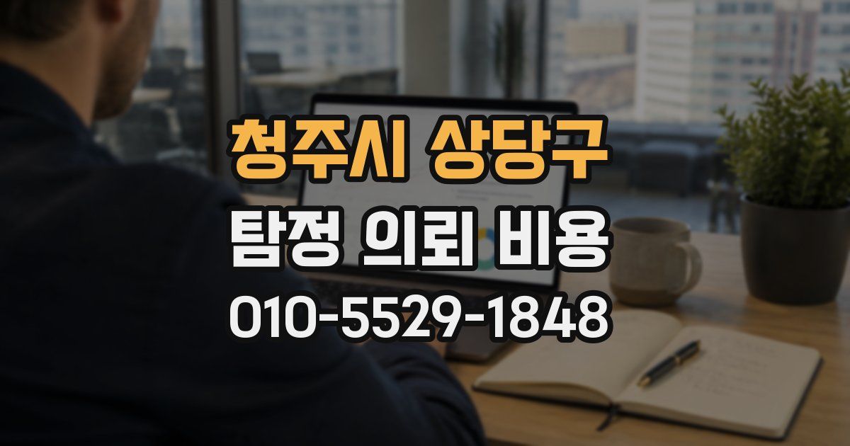 청주시 상당구 탐정 의뢰 비용