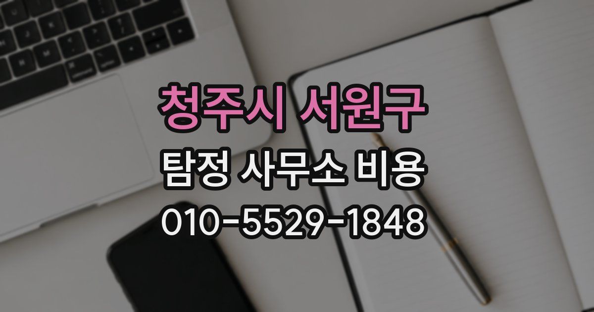 청주시 서원구 탐정 사무소 비용