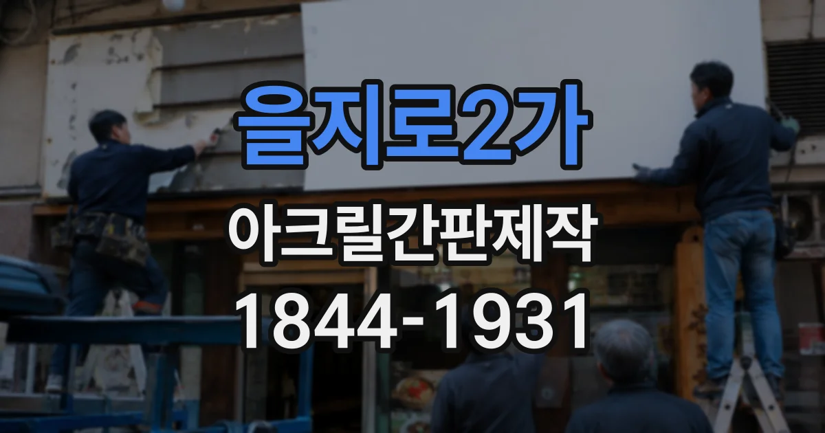 을지로2가 아크릴간판제작