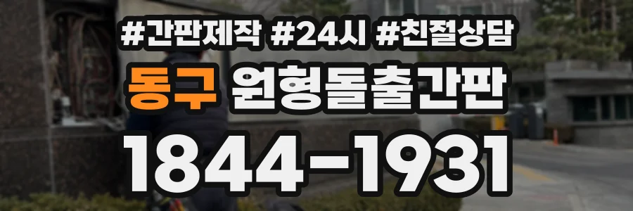 동구 원형돌출간판 상담 전화 1844-1931