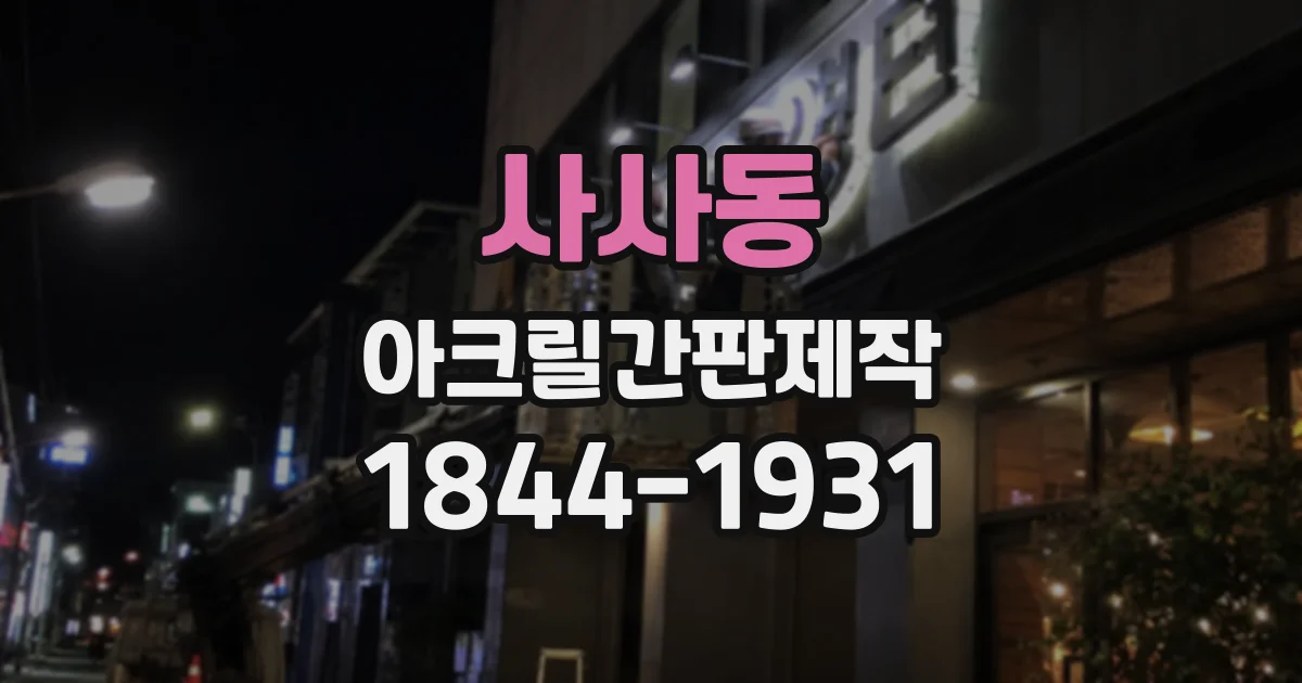 사사동 아크릴간판제작