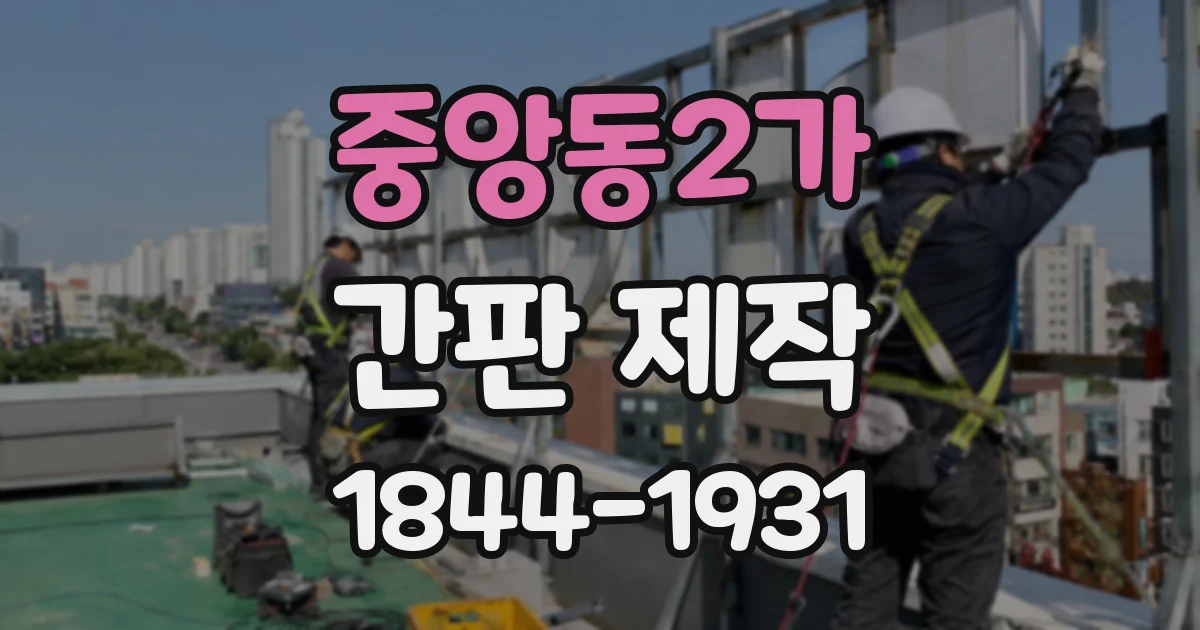중앙동2가 간판 제작