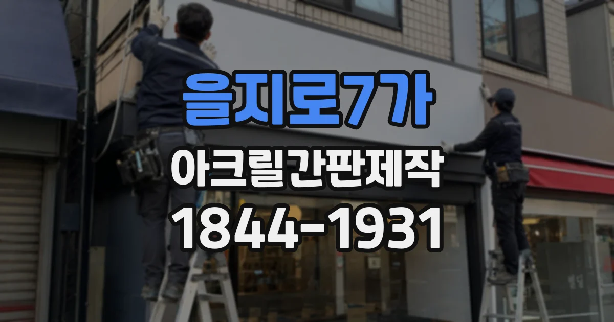 을지로7가 아크릴간판제작