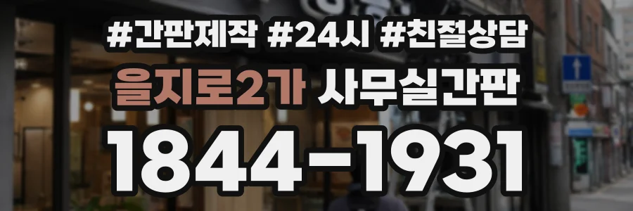 을지로2가 사무실간판 상담 전화 1844-1931