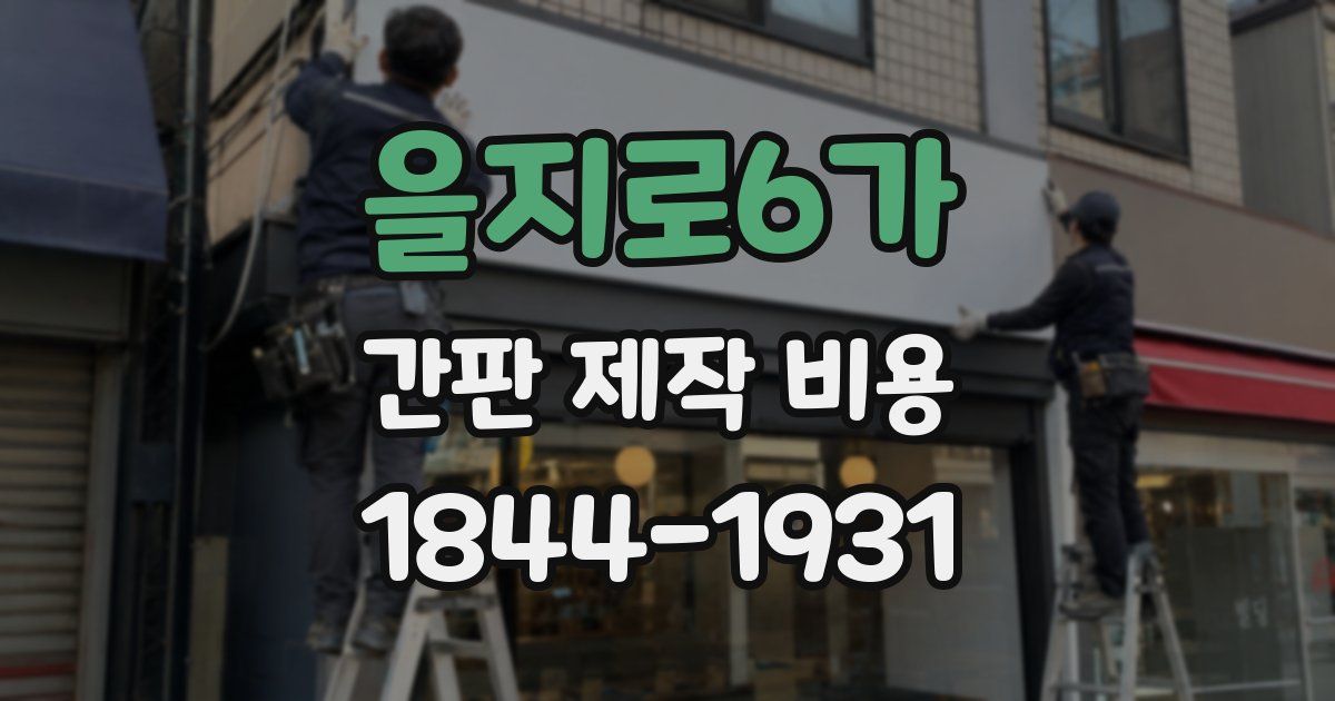 을지로6가 간판 제작 비용