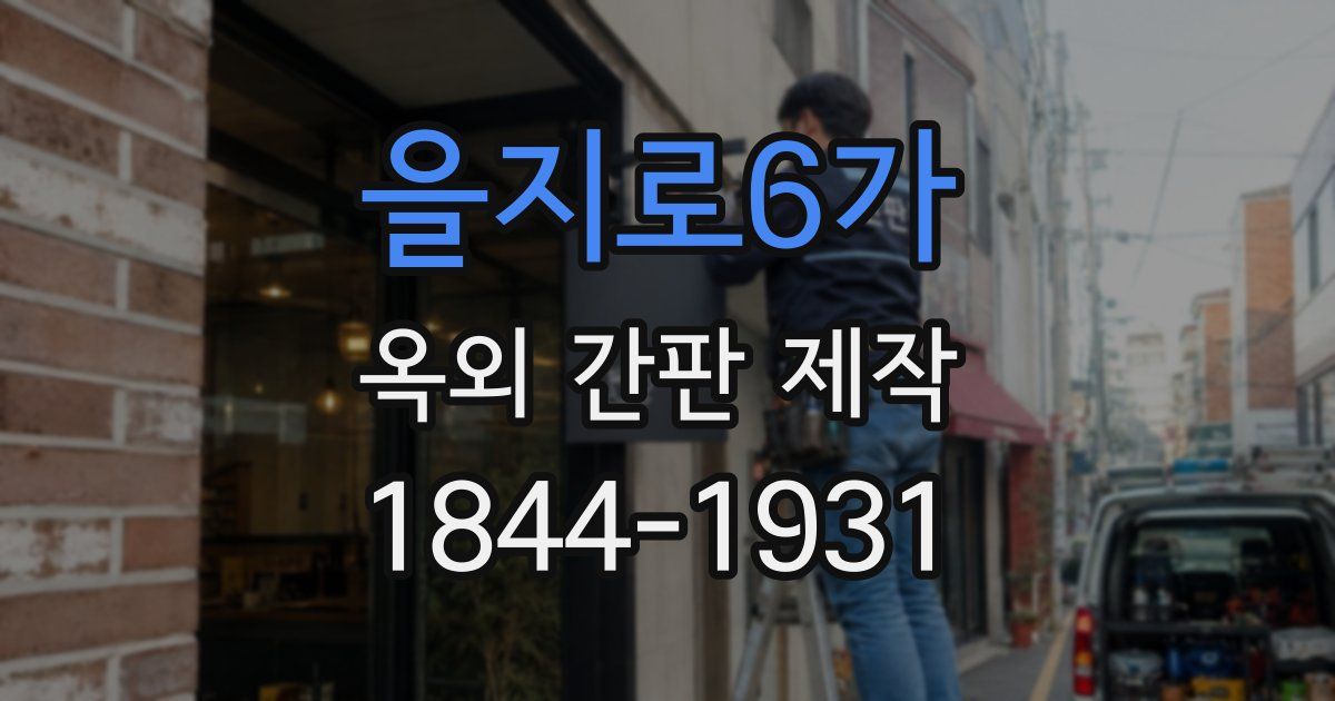 을지로6가 옥외 간판 제작