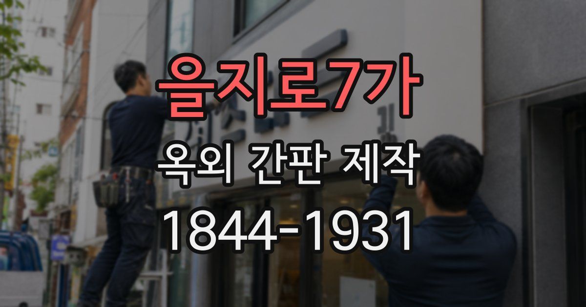 을지로7가 옥외 간판 제작