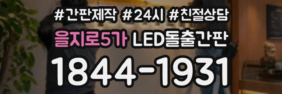 을지로5가 LED돌출간판 상담 전화 1844-1931