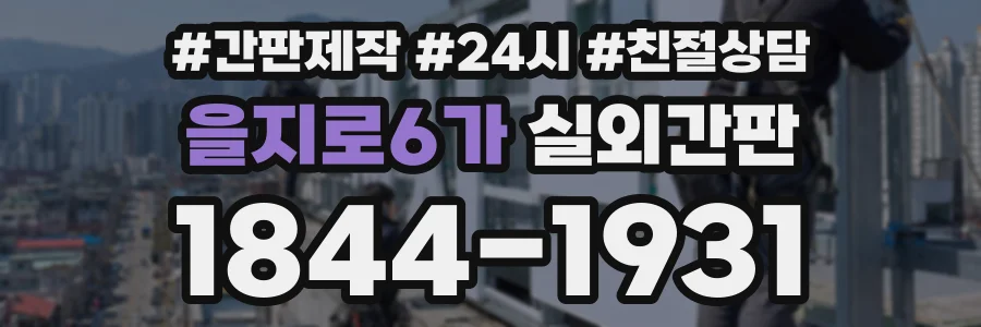 을지로6가 실외간판 상담 전화 1844-1931