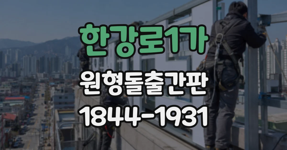 한강로1가 원형돌출간판 상가 외벽의 돌출 깊이와 지지대 점검