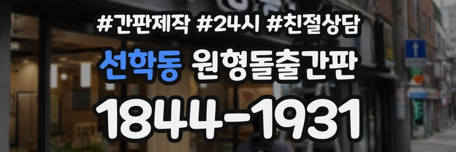 선학동 원형돌출간판 상담 전화 1844-1931