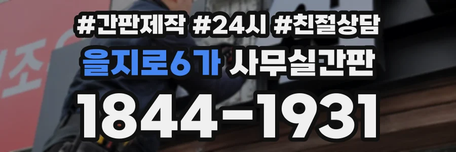 을지로6가 사무실간판 상담 전화 1844-1931