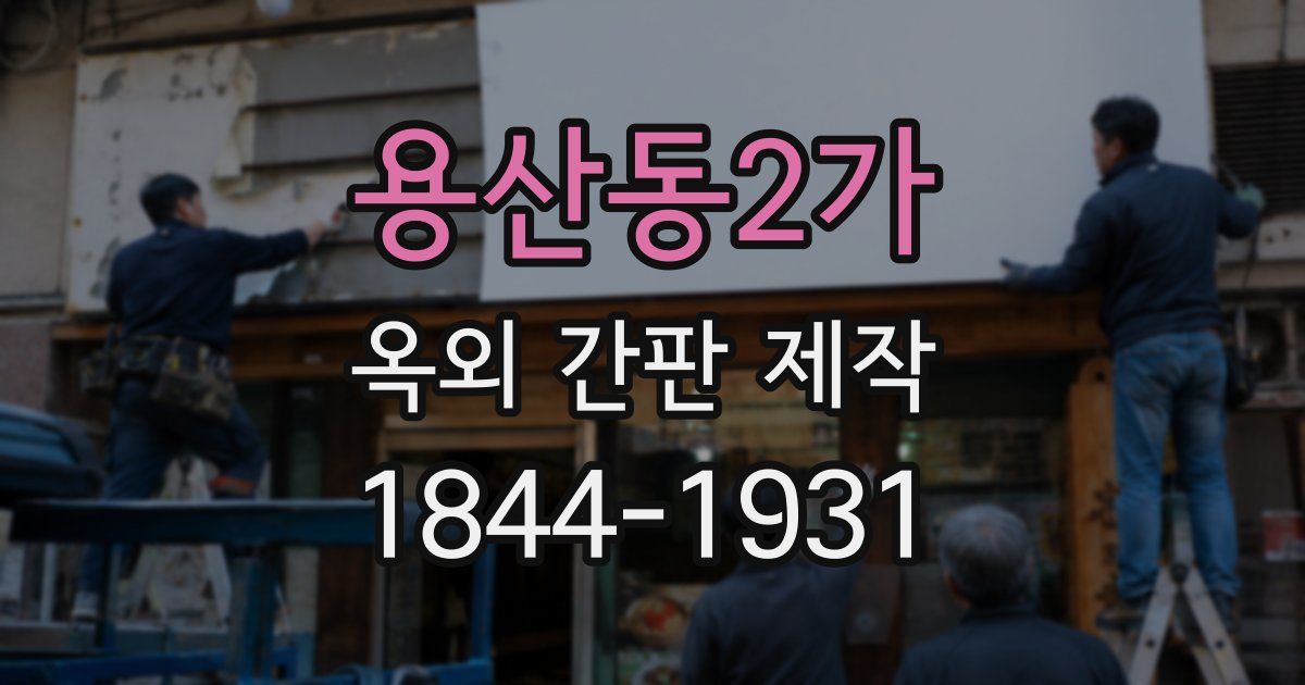 용산동2가 옥외 간판 제작