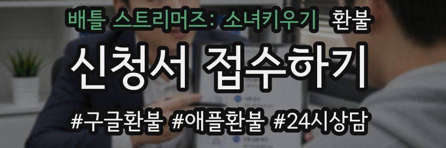 배틀 스트리머즈: 소녀키우기 환불