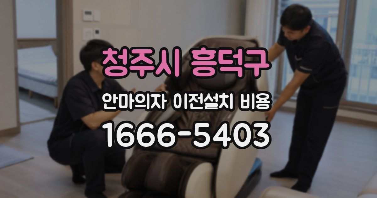 청주시 흥덕구 안마의자 이전설치 비용