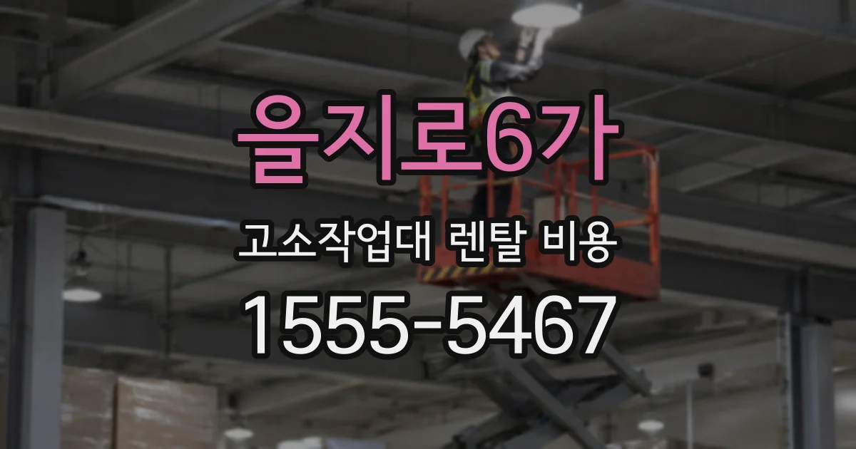 을지로6가 고소작업대 렌탈 비용