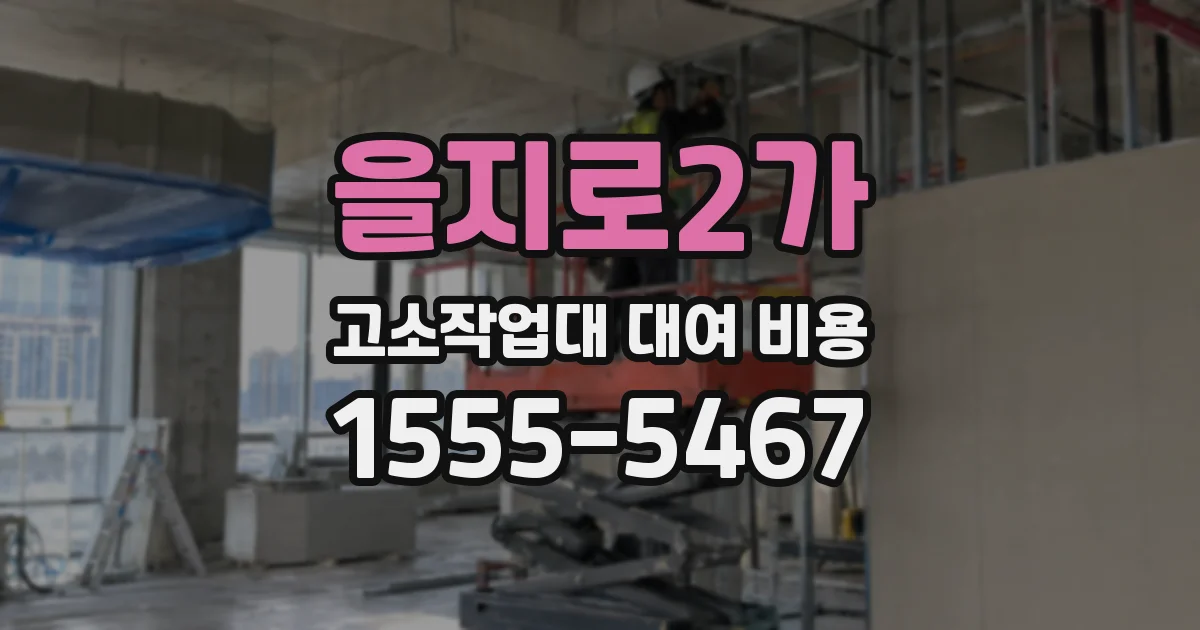 을지로2가 고소작업대 대여 비용