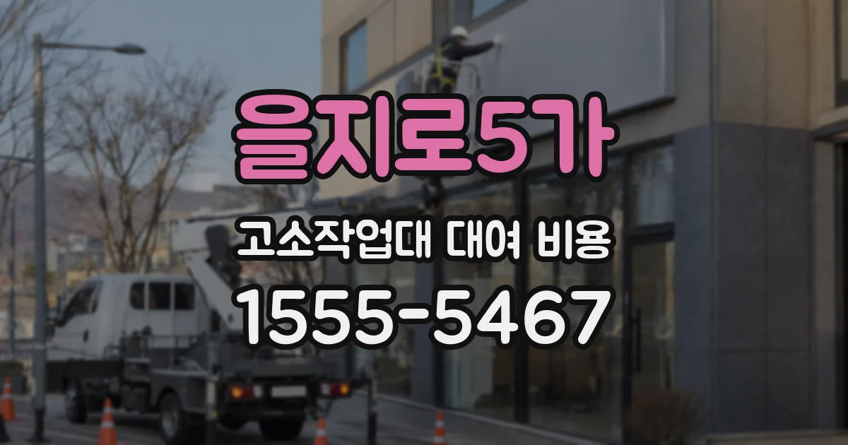 을지로5가 고소작업대 대여 비용