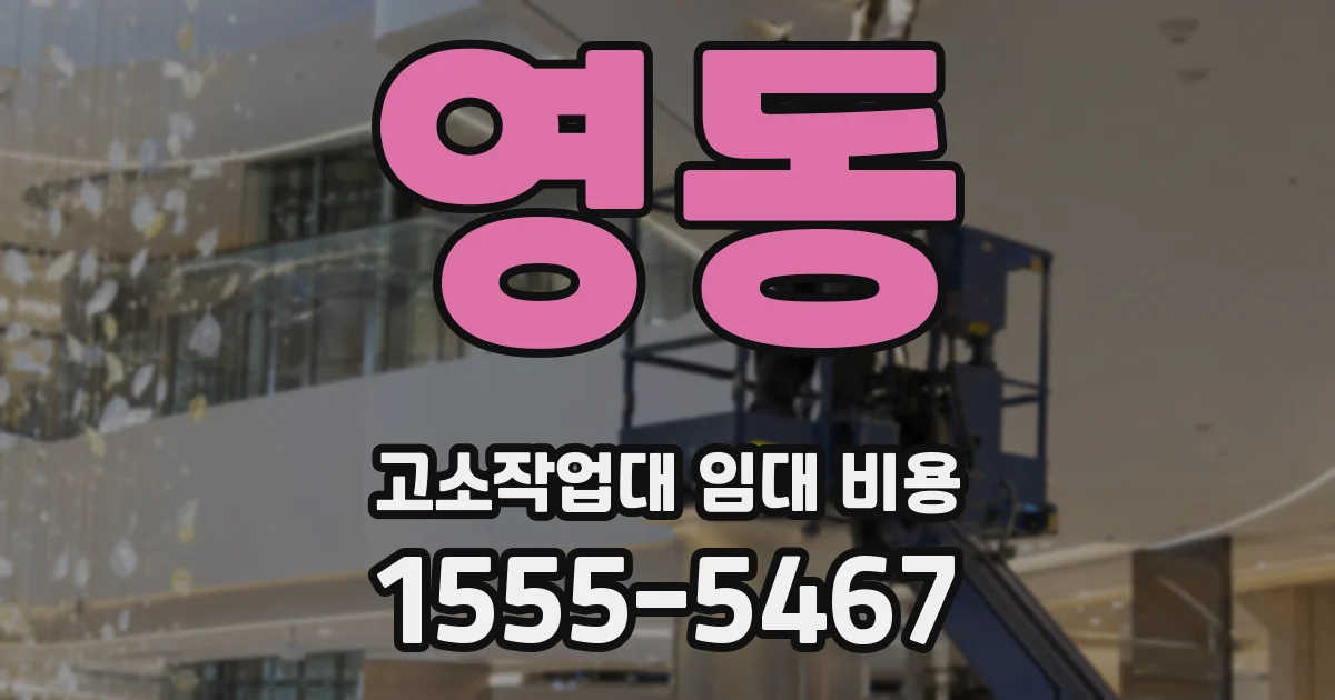 영동 고소작업대 임대 비용