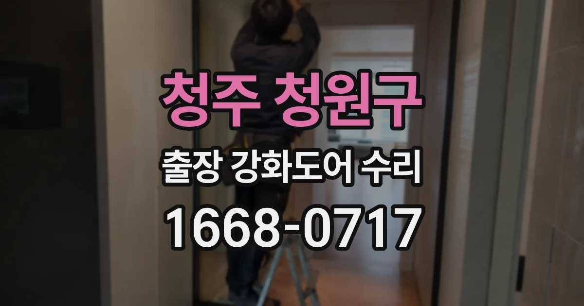 청주 청원구 출장 강화도어 수리