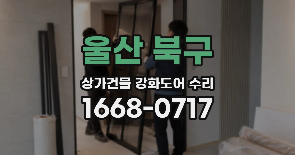 울산 북구 상가건물 강화도어 수리