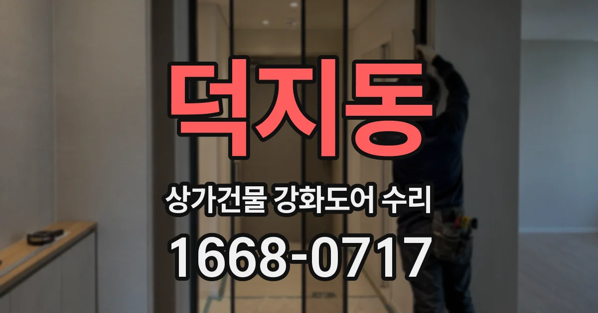 덕지동 상가건물 강화도어 수리