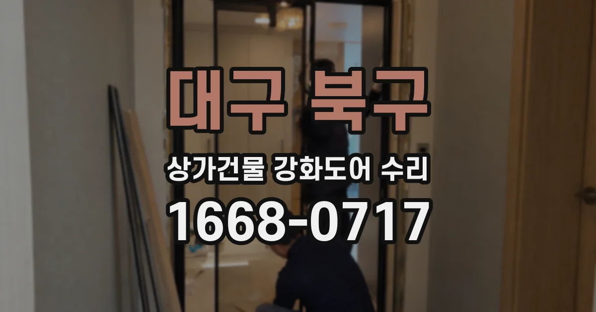 대구 북구 상가건물 강화도어 수리