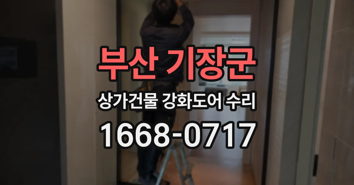 부산 기장군 상가건물 강화도어 수리