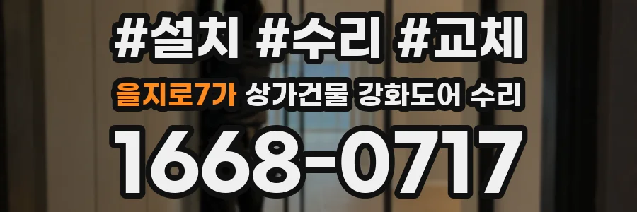 을지로7가 상가건물 강화도어 수리
