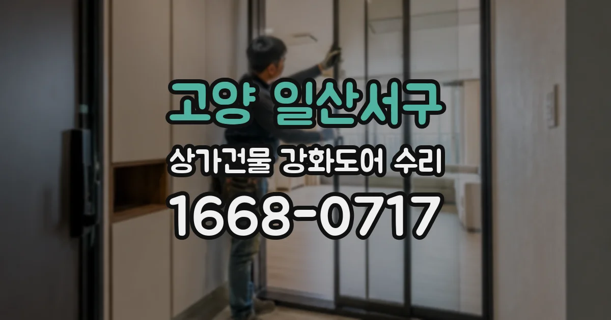 고양 일산서구 상가건물 강화도어 수리