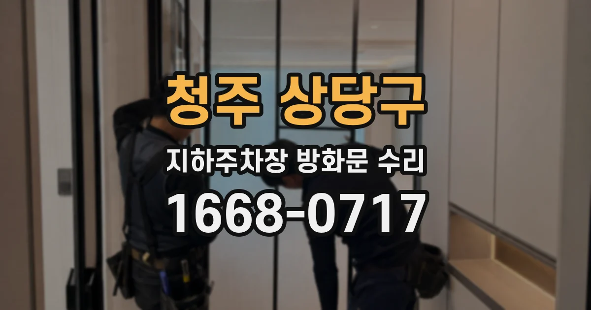청주 상당구 지하주차장 방화문 수리